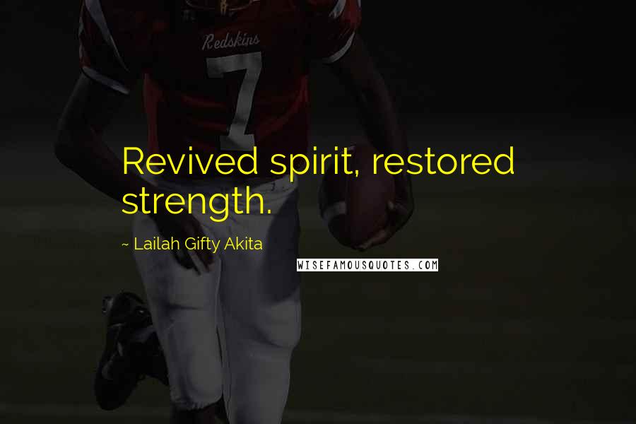 Lailah Gifty Akita Quotes: Revived spirit, restored strength.
