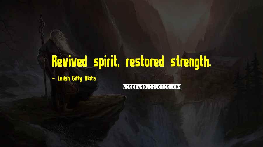Lailah Gifty Akita Quotes: Revived spirit, restored strength.