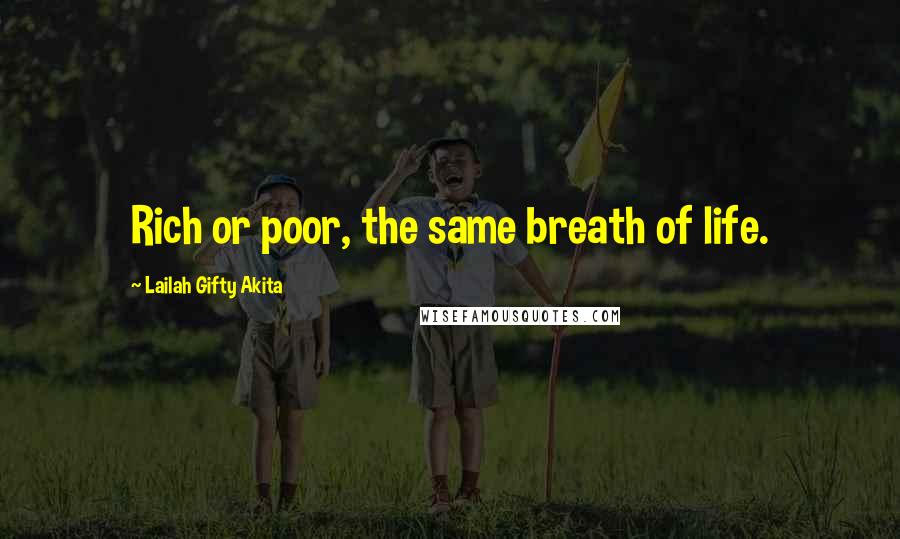 Lailah Gifty Akita Quotes: Rich or poor, the same breath of life.