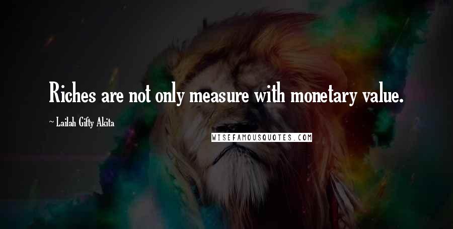 Lailah Gifty Akita Quotes: Riches are not only measure with monetary value.