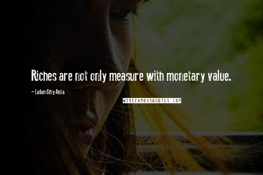 Lailah Gifty Akita Quotes: Riches are not only measure with monetary value.