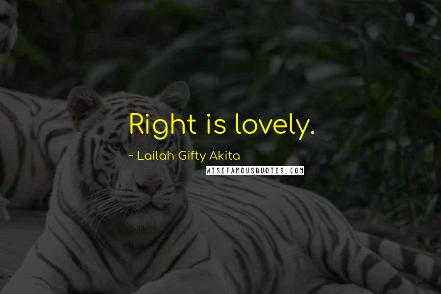 Lailah Gifty Akita Quotes: Right is lovely.
