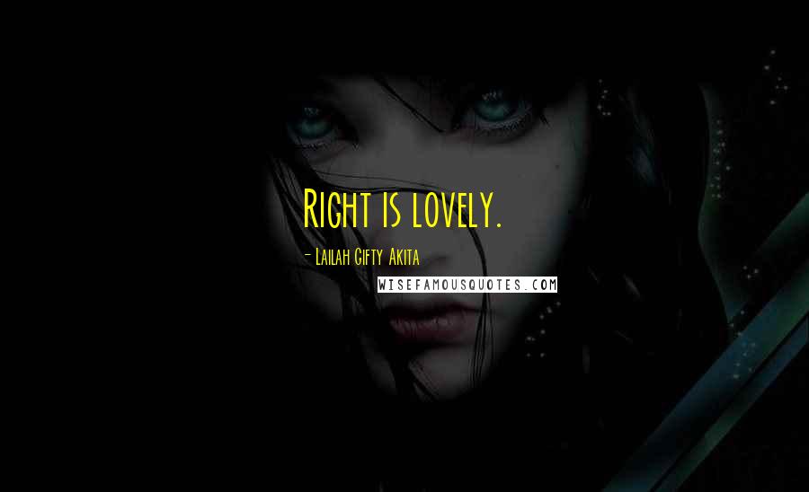 Lailah Gifty Akita Quotes: Right is lovely.