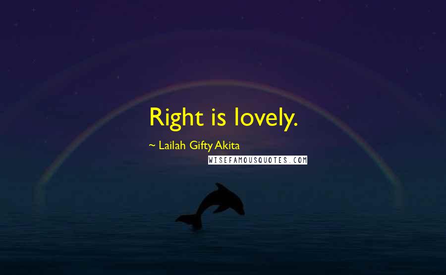 Lailah Gifty Akita Quotes: Right is lovely.