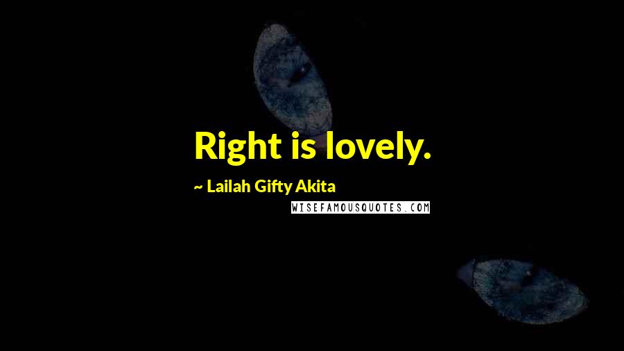 Lailah Gifty Akita Quotes: Right is lovely.