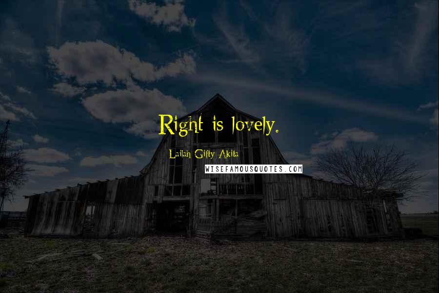 Lailah Gifty Akita Quotes: Right is lovely.