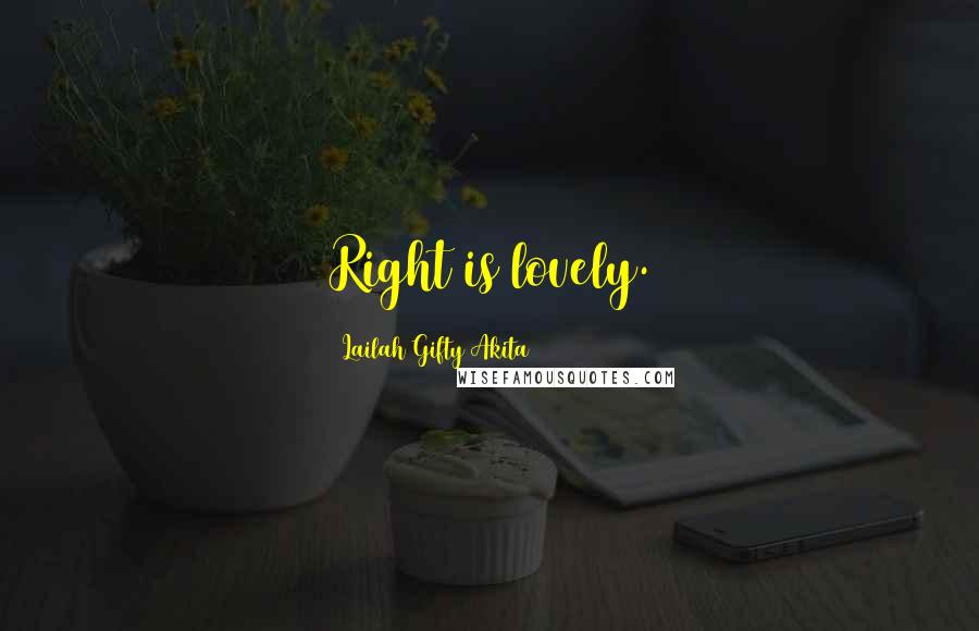 Lailah Gifty Akita Quotes: Right is lovely.