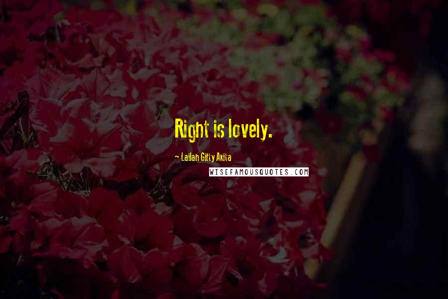 Lailah Gifty Akita Quotes: Right is lovely.