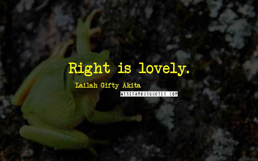 Lailah Gifty Akita Quotes: Right is lovely.