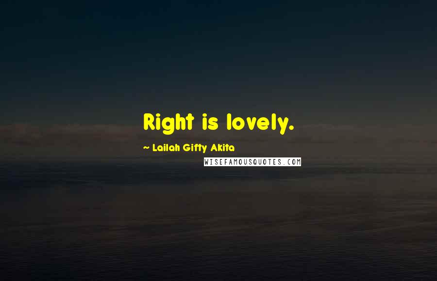 Lailah Gifty Akita Quotes: Right is lovely.