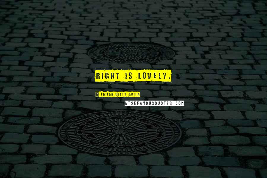 Lailah Gifty Akita Quotes: Right is lovely.
