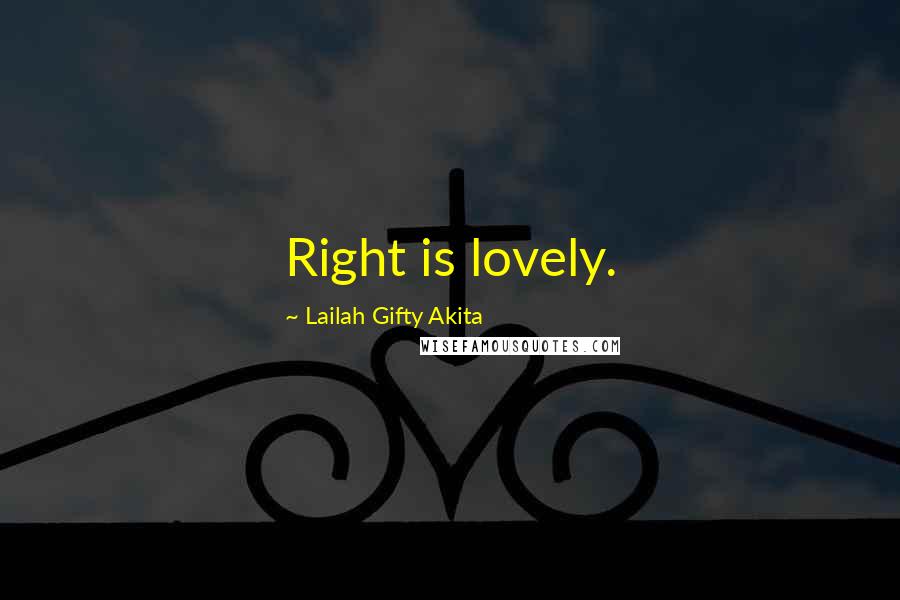 Lailah Gifty Akita Quotes: Right is lovely.