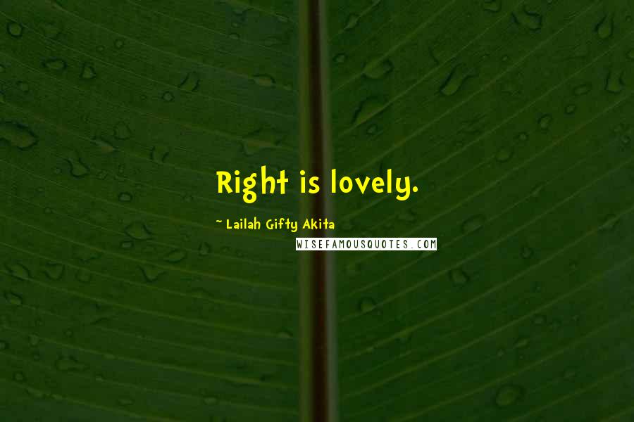 Lailah Gifty Akita Quotes: Right is lovely.