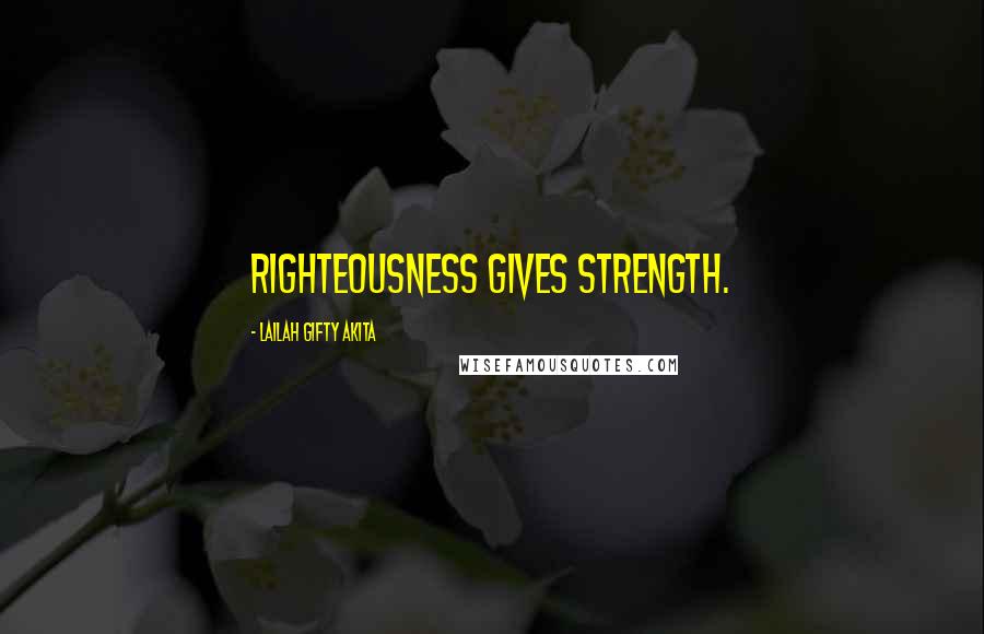 Lailah Gifty Akita Quotes: Righteousness gives strength.