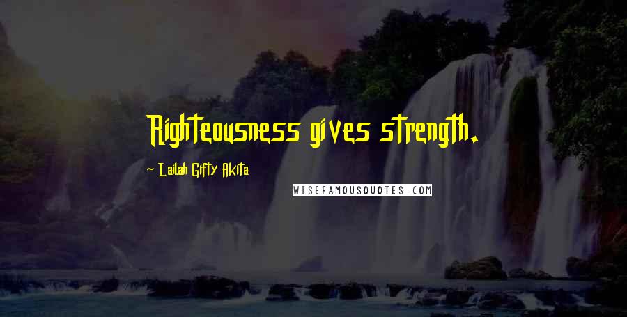 Lailah Gifty Akita Quotes: Righteousness gives strength.