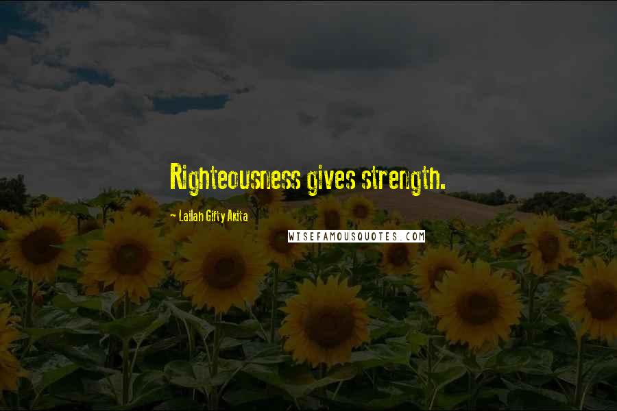 Lailah Gifty Akita Quotes: Righteousness gives strength.