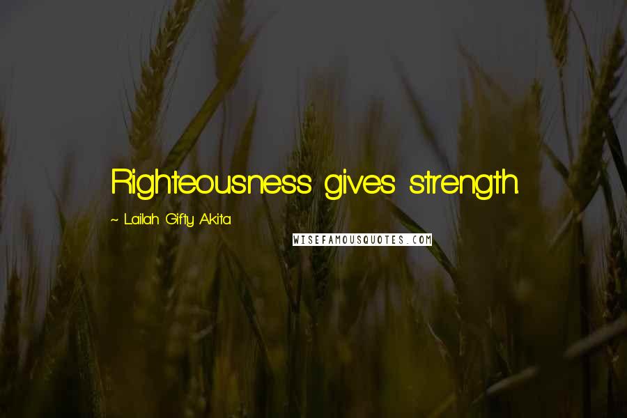 Lailah Gifty Akita Quotes: Righteousness gives strength.
