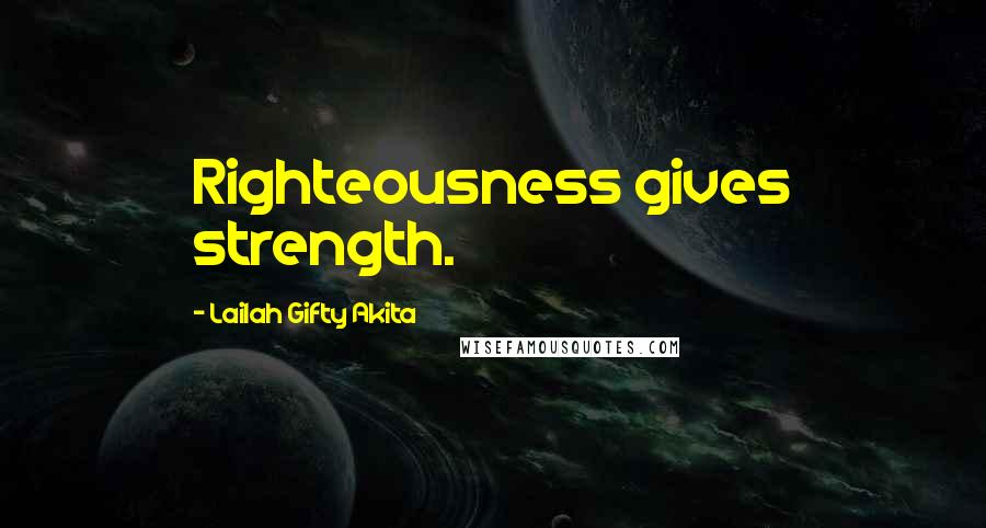 Lailah Gifty Akita Quotes: Righteousness gives strength.