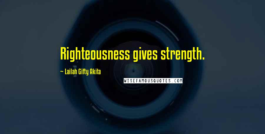 Lailah Gifty Akita Quotes: Righteousness gives strength.