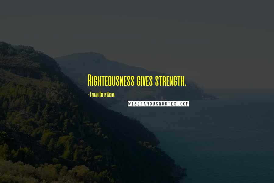 Lailah Gifty Akita Quotes: Righteousness gives strength.