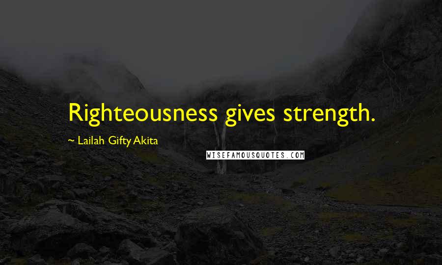 Lailah Gifty Akita Quotes: Righteousness gives strength.