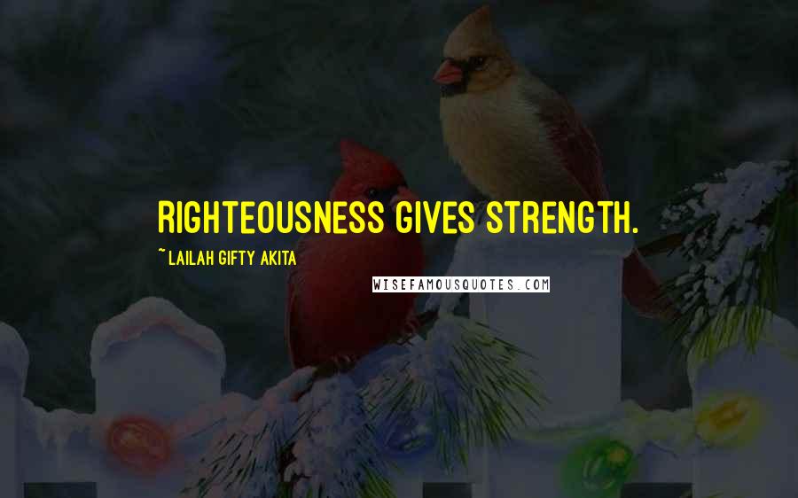 Lailah Gifty Akita Quotes: Righteousness gives strength.