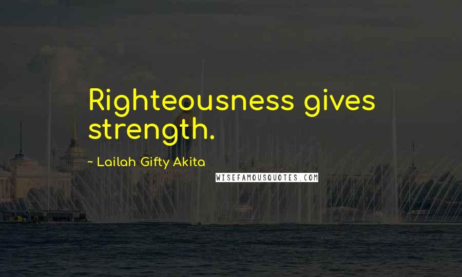 Lailah Gifty Akita Quotes: Righteousness gives strength.
