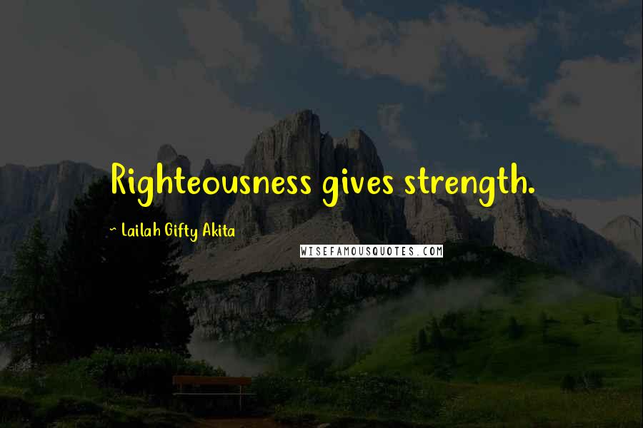 Lailah Gifty Akita Quotes: Righteousness gives strength.