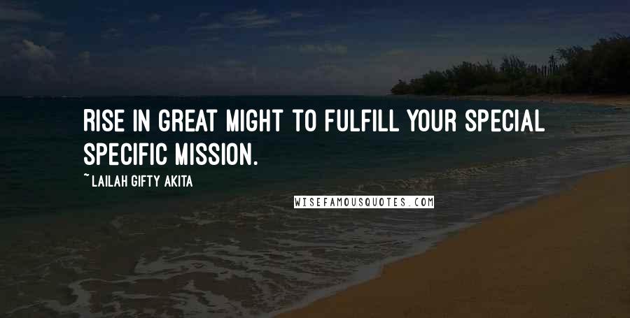 Lailah Gifty Akita Quotes: Rise in great might to fulfill your special specific mission.