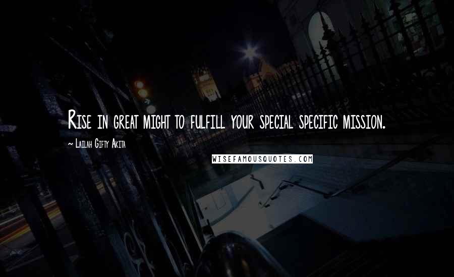 Lailah Gifty Akita Quotes: Rise in great might to fulfill your special specific mission.