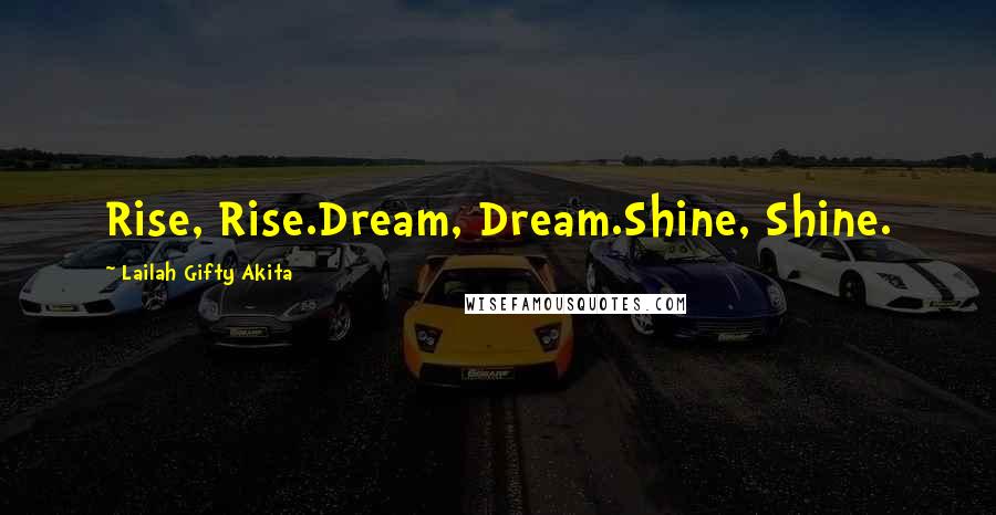 Lailah Gifty Akita Quotes: Rise, Rise.Dream, Dream.Shine, Shine.