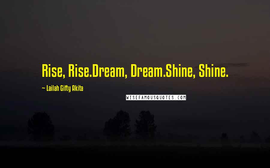 Lailah Gifty Akita Quotes: Rise, Rise.Dream, Dream.Shine, Shine.