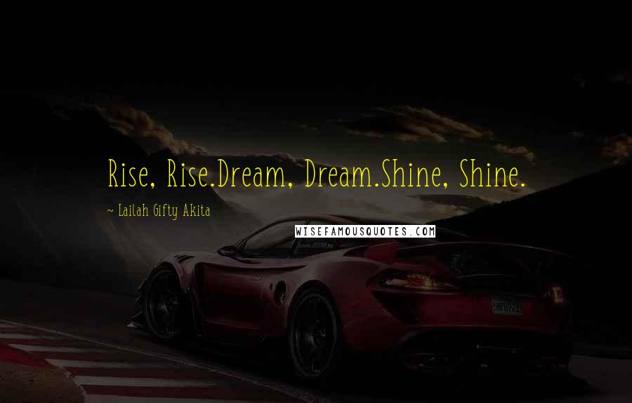 Lailah Gifty Akita Quotes: Rise, Rise.Dream, Dream.Shine, Shine.