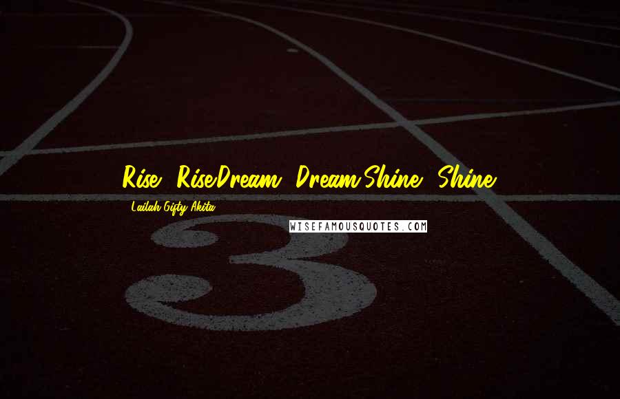 Lailah Gifty Akita Quotes: Rise, Rise.Dream, Dream.Shine, Shine.