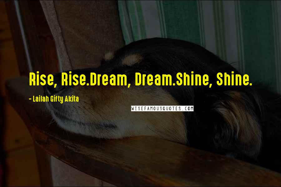 Lailah Gifty Akita Quotes: Rise, Rise.Dream, Dream.Shine, Shine.