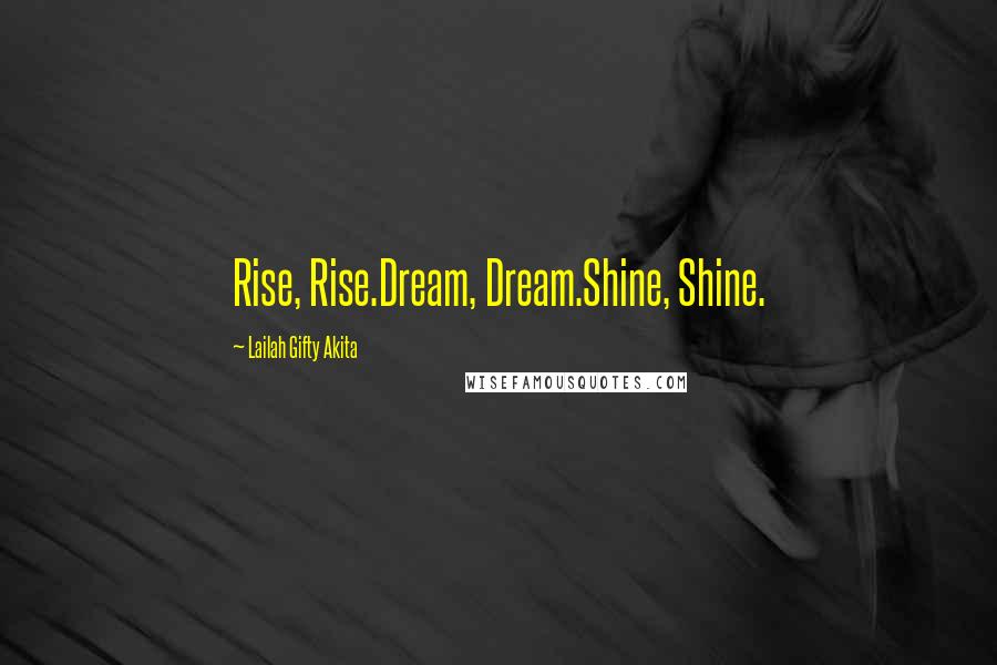 Lailah Gifty Akita Quotes: Rise, Rise.Dream, Dream.Shine, Shine.