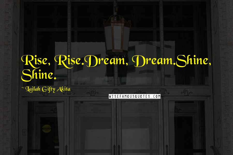 Lailah Gifty Akita Quotes: Rise, Rise.Dream, Dream.Shine, Shine.
