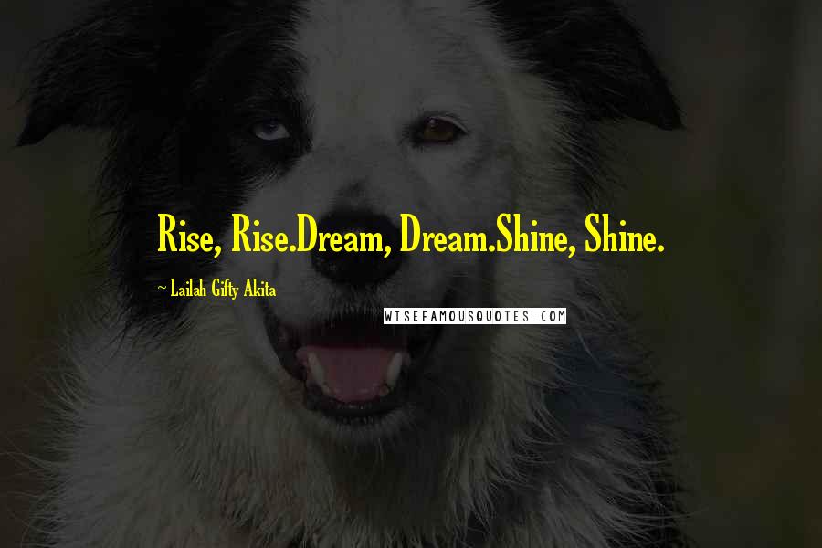 Lailah Gifty Akita Quotes: Rise, Rise.Dream, Dream.Shine, Shine.