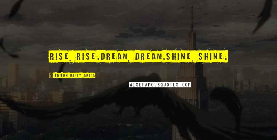 Lailah Gifty Akita Quotes: Rise, Rise.Dream, Dream.Shine, Shine.