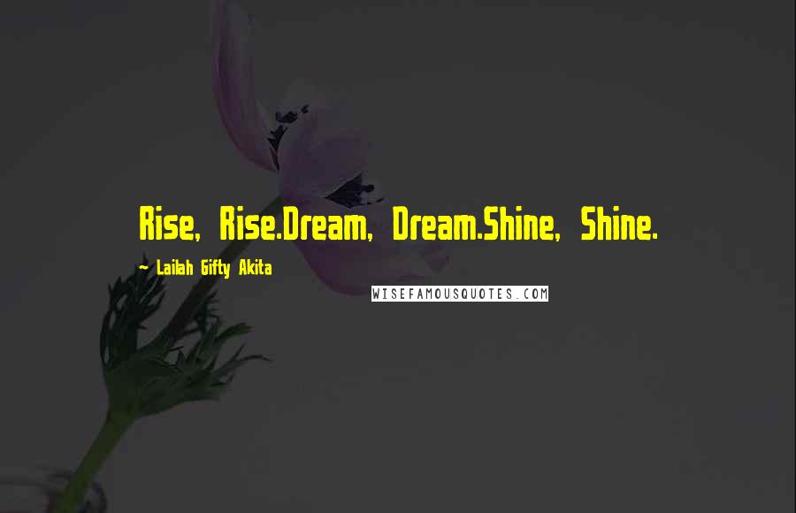 Lailah Gifty Akita Quotes: Rise, Rise.Dream, Dream.Shine, Shine.