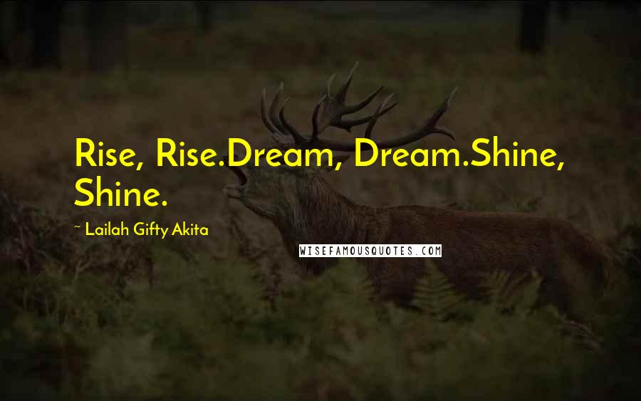 Lailah Gifty Akita Quotes: Rise, Rise.Dream, Dream.Shine, Shine.