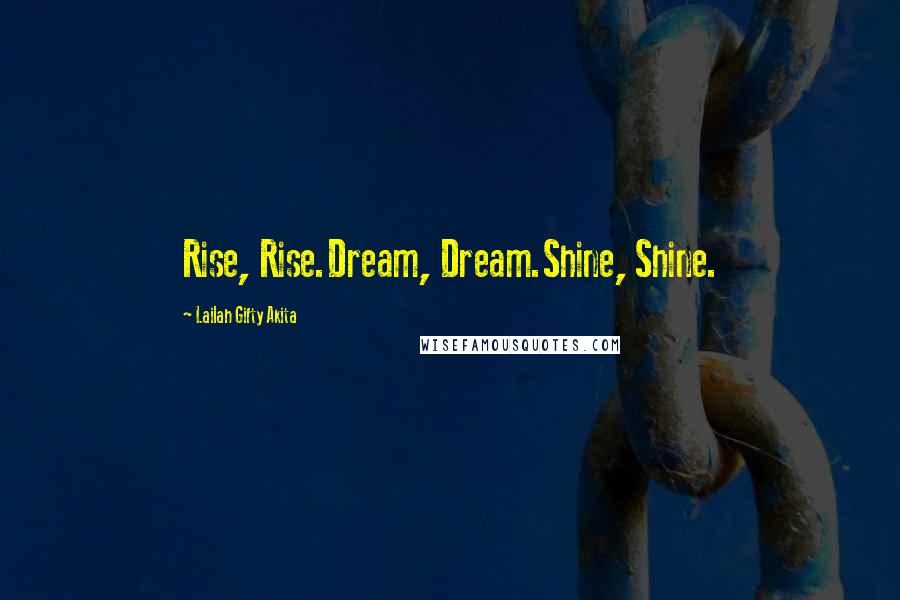 Lailah Gifty Akita Quotes: Rise, Rise.Dream, Dream.Shine, Shine.