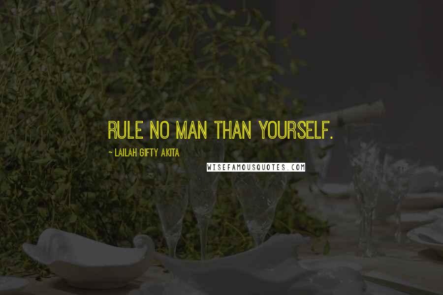 Lailah Gifty Akita Quotes: Rule no man than yourself.