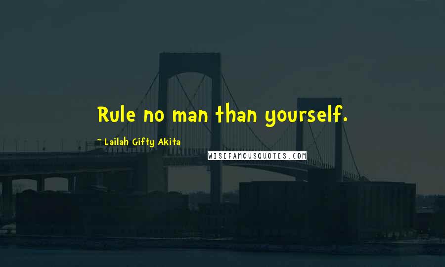 Lailah Gifty Akita Quotes: Rule no man than yourself.