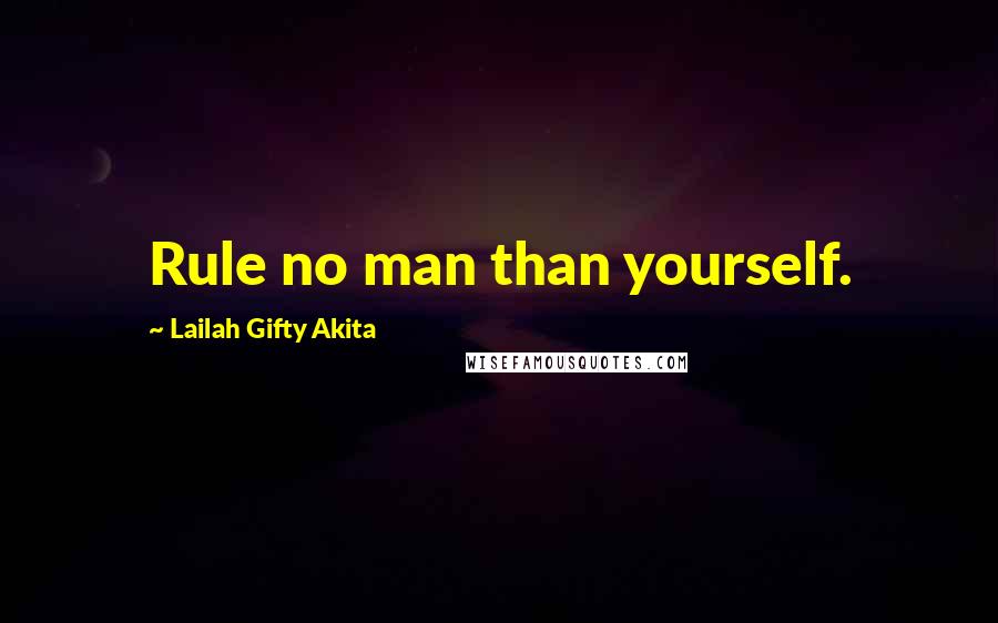 Lailah Gifty Akita Quotes: Rule no man than yourself.