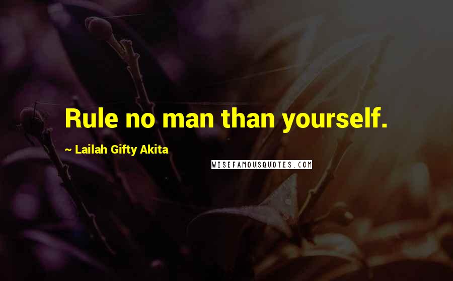 Lailah Gifty Akita Quotes: Rule no man than yourself.