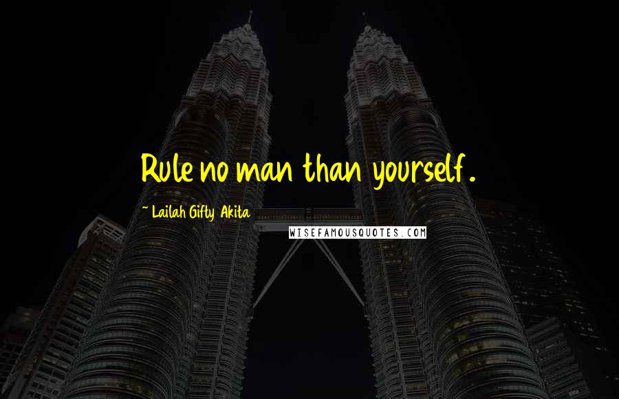 Lailah Gifty Akita Quotes: Rule no man than yourself.