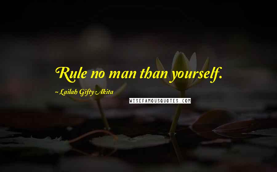 Lailah Gifty Akita Quotes: Rule no man than yourself.