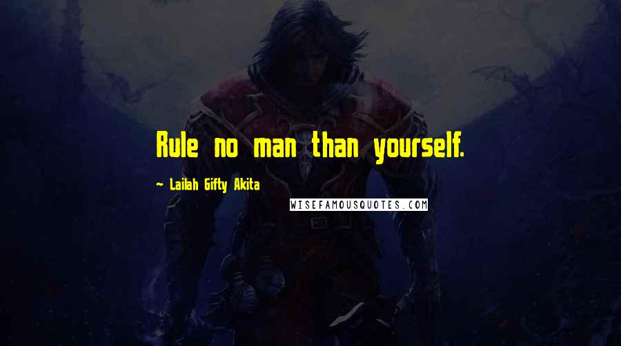 Lailah Gifty Akita Quotes: Rule no man than yourself.