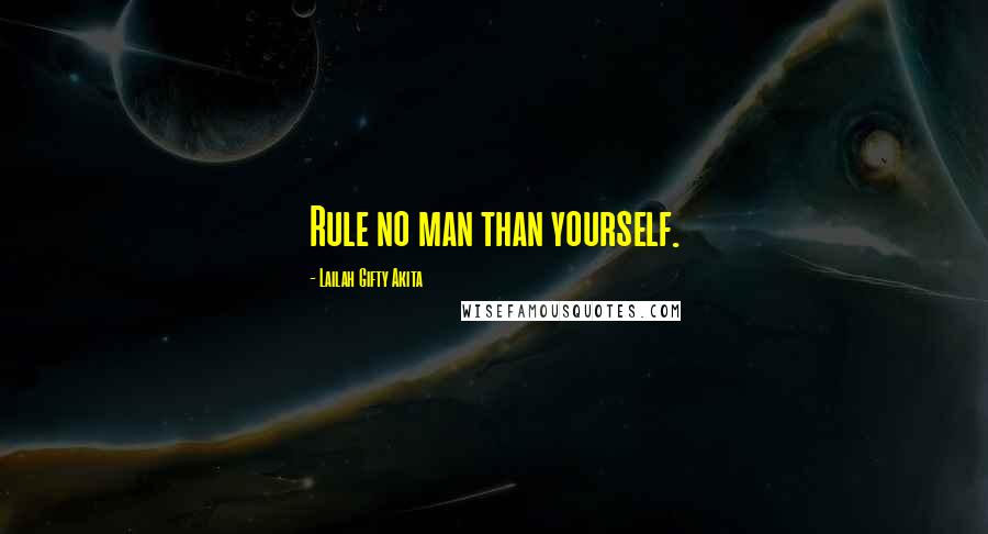 Lailah Gifty Akita Quotes: Rule no man than yourself.